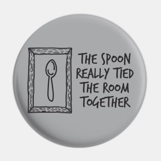 The Spoon Really Tied The Room Together Pin