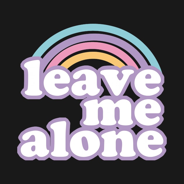 Leave Me Alone Ironic Cute Funny Gift by koalastudio