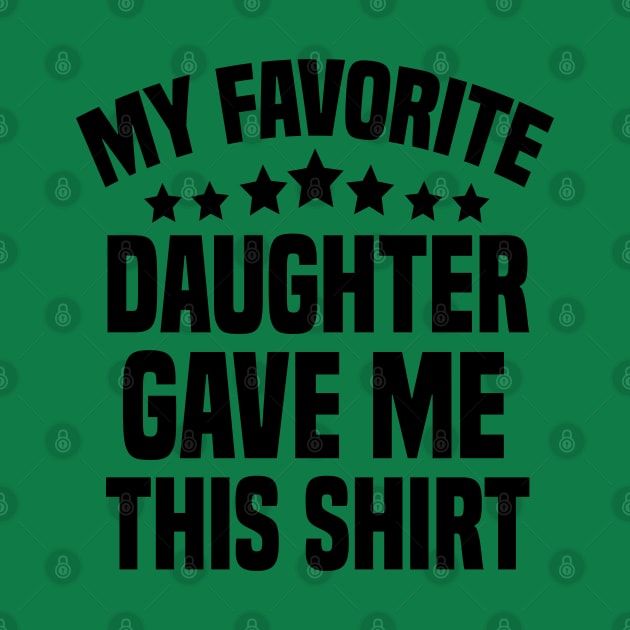 My Favorite Daughter Gave Me This Shirt by cuffiz