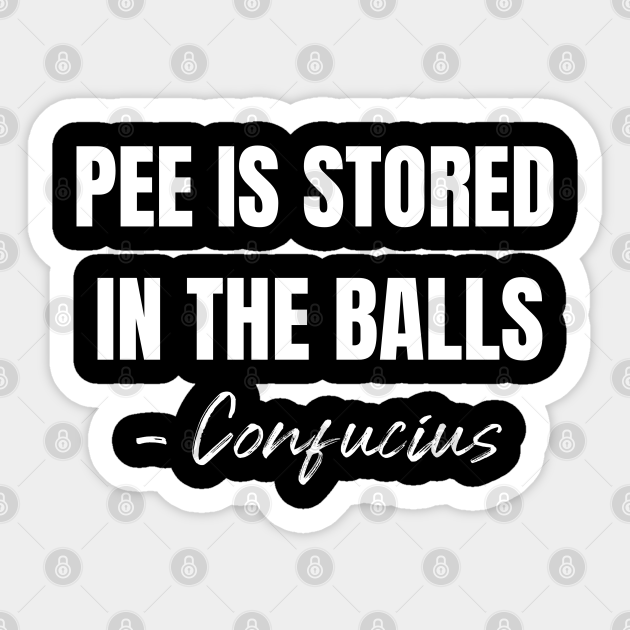 Pee Is Stored in the Balls - Meme - Sticker