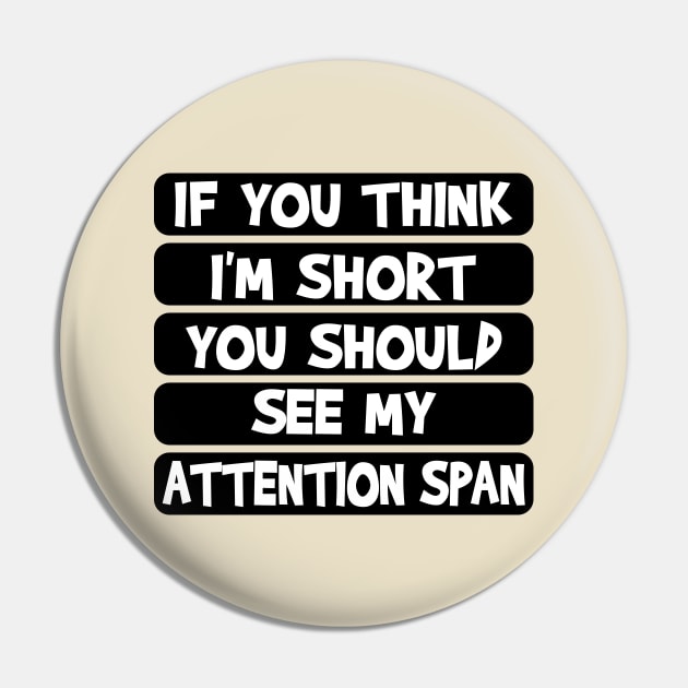 If you think I'm short, you should see my attention span Pin by Blended Designs