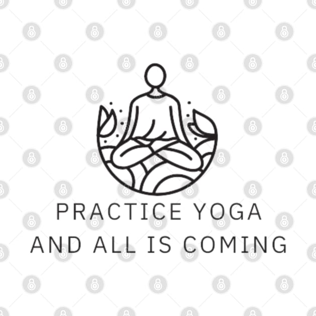 practice yoga and all is coming by DREAMBIGSHIRTS