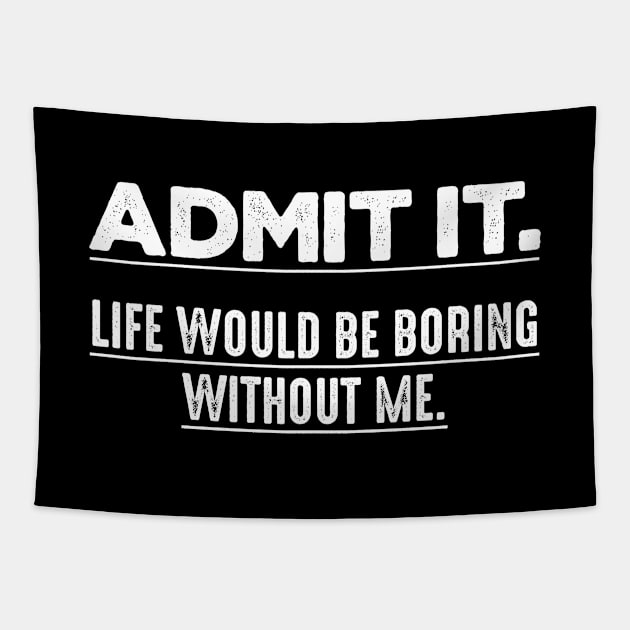 Admit It Life Would Be Boring Without Me Funny Saying Tapestry by Chiko&Molly