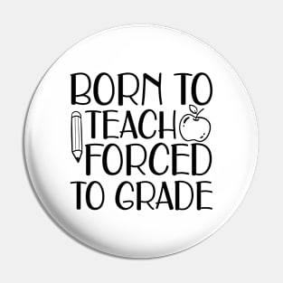 Born to teach forced to grade Pin