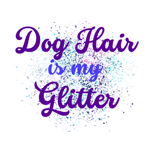 Dog hair is my glitter design by Lindseysdesigns