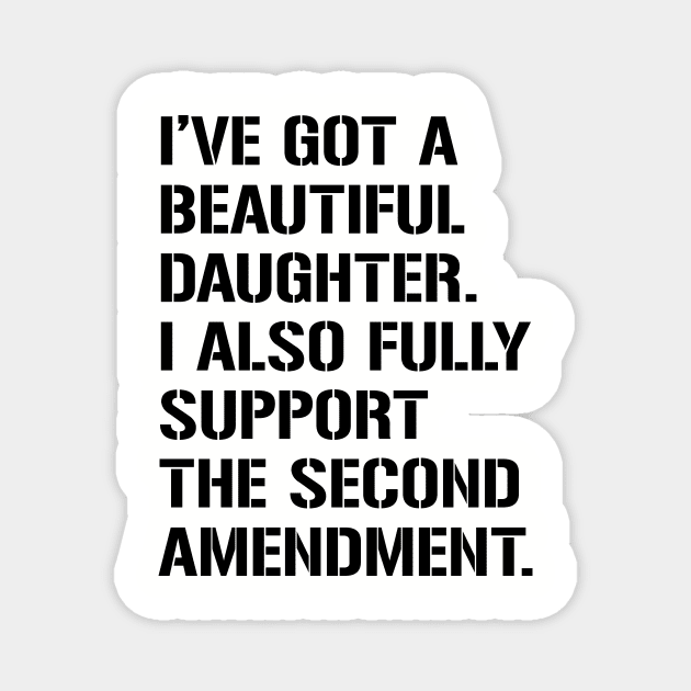 I've Got A Beautiful Daughter. I Also Fully Support The Second Amendment. Magnet by amalya