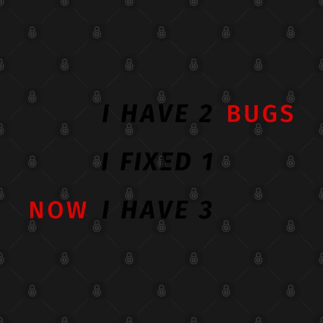 I have 2 bugs - I fixed 1 - Now I have 3 - Funny Programming Jokes by springforce