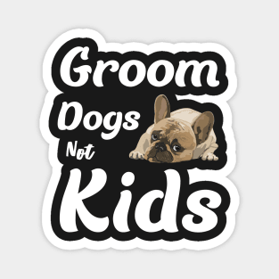 Groom dogs not kids Magnet