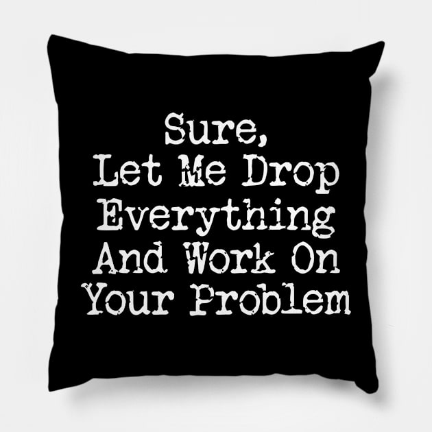 Funny Office Shirt, Work On Your Problem, Coworker Office Gift, Funny Work bestie gift, Gift for Colleague Pillow by ILOVEY2K