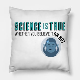 Science is True Whether You Believe it or Not Pillow