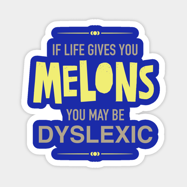 If Life Gives You Melons You Might Be Dyslexic Magnet by DubyaTee