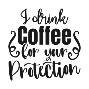 I drink coffee for your protection T-Shirt