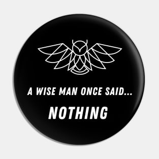 A wise man once said nothing Pin