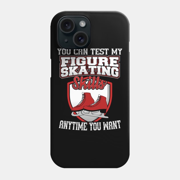 You Can Test My Figure Skating Skills Anytime Want Phone Case by YouthfulGeezer