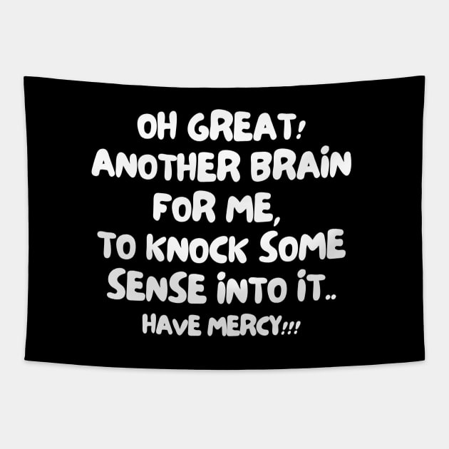 Oh great! Another brain for me, to knock some sense into it... Have mercy! Tapestry by mksjr