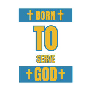 Born To Serve God Faith Based Quote T-Shirt