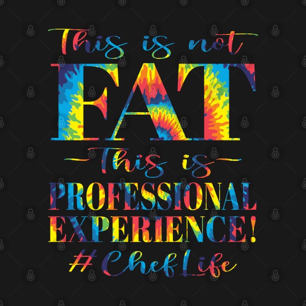 This is not FAT This is Professional Experience! #ChefLife (Tie-Dye Edition) by Duds4Fun