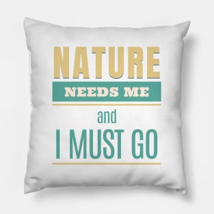 Nature Needs Me I Must Go Quote Motivational Inspirational Pillow