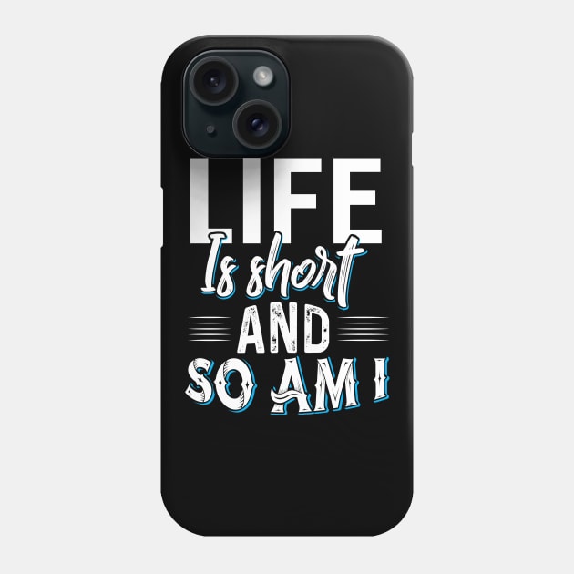 Life is Short and so am I Phone Case by Dojaja