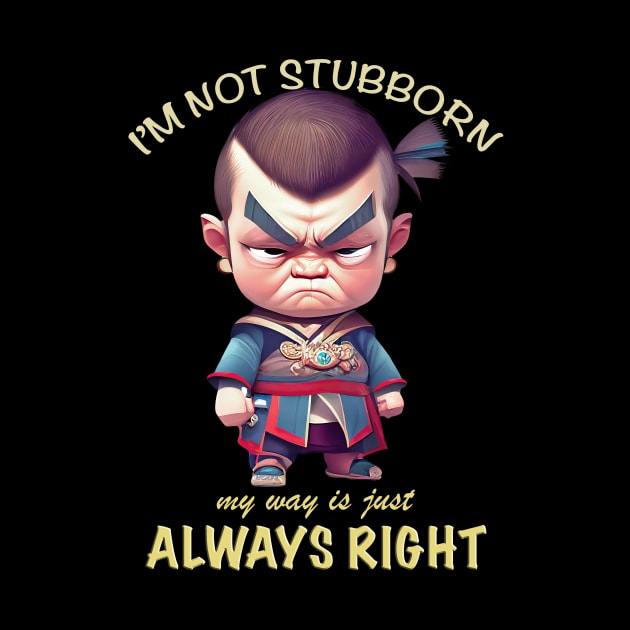 Character I'm Not Stubborn My Way Is Just Always Right Cute Adorable Funny Quote by Cubebox