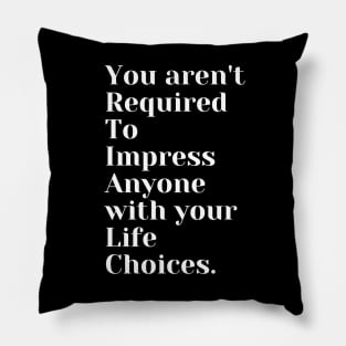 You Aren't Required To Impress Anyone With Your Life Choices Pillow