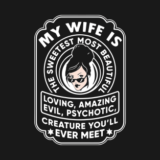 My Wife Is The Sweetest Most Beautiful Loving Amazing Evil Psychotic Wife T Shirts T-Shirt