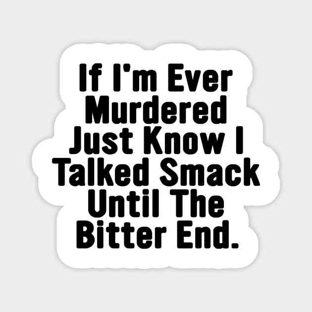 if I'm Ever Murdered Just Know I Talked Smack Until The Bitter End Shirt, Funny Shirt, True Crime Junkie, Sarcastic Tee, Unisex Graphic Tee Magnet by Y2KERA