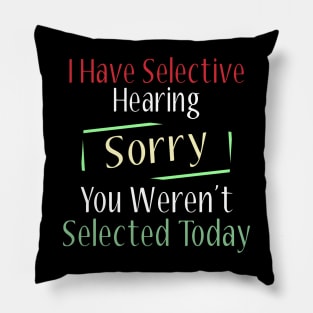 I Have Selective Hearing Sorry You Weren't Selected Today Pillow