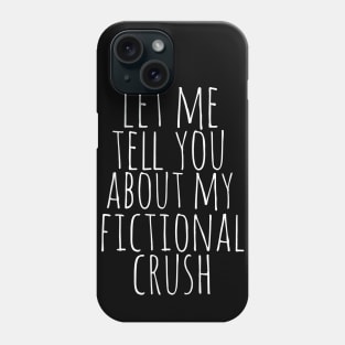 let me tell yu about my fictional crush Phone Case