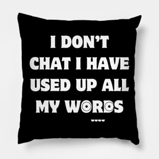 I Don T Chat I Ve Used Up All My Words Pillow