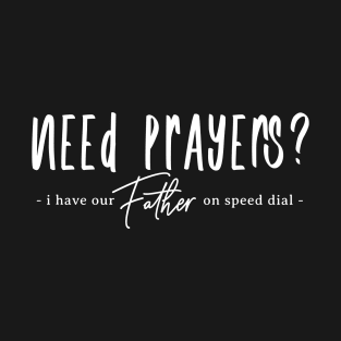 Need Prayers - I have our Father on Speed Dial T-Shirt