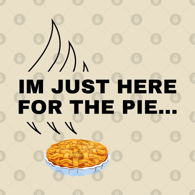 Im Just Here For The Pie…Funy Thanksgiving Day Design by The Print Palace