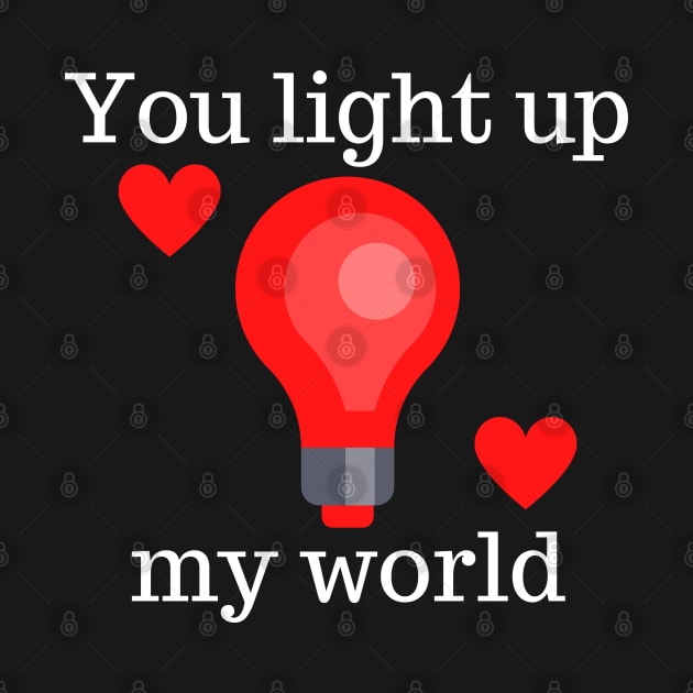 You Light Up My World. Cute Valentines Day Pun. by That Cheeky Tee