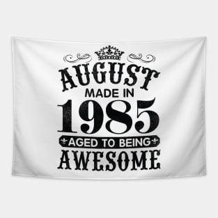 August Made In 1985 Aged To Being Awesome Happy Birthday 35 Years Old To Me You Papa Daddy Son Tapestry