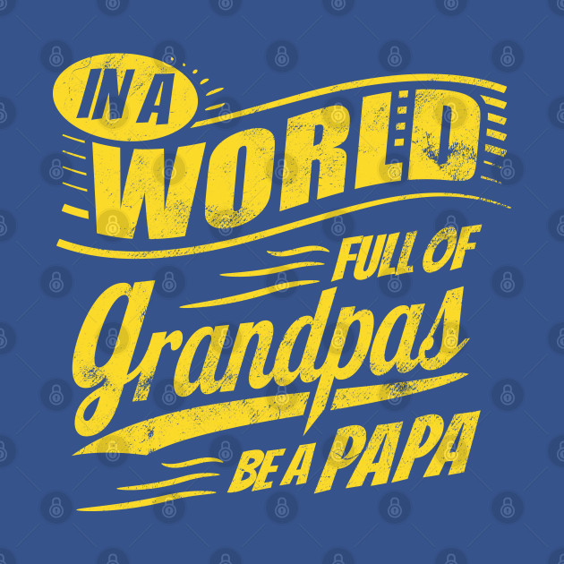 Discover In A World Full Of Grandpas Be A Papa - In A World Full Of Grandpas Be A Papa - T-Shirt