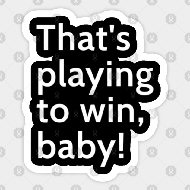 Thats Playing To Win Baby Memorable Dota 2 Caster Phrase Dota Sticker Teepublic