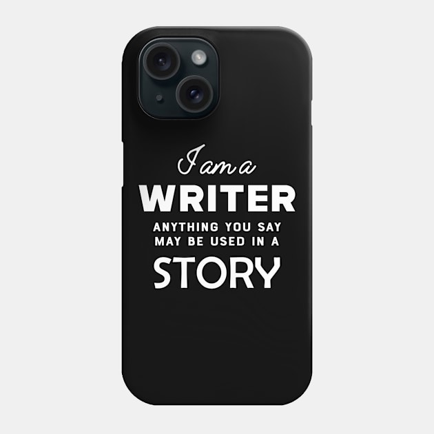 Writer - I am a writer anything you say may used in a story Phone Case by KC Happy Shop