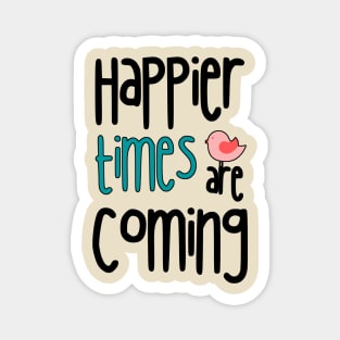 Happier Times Are Coming Magnet