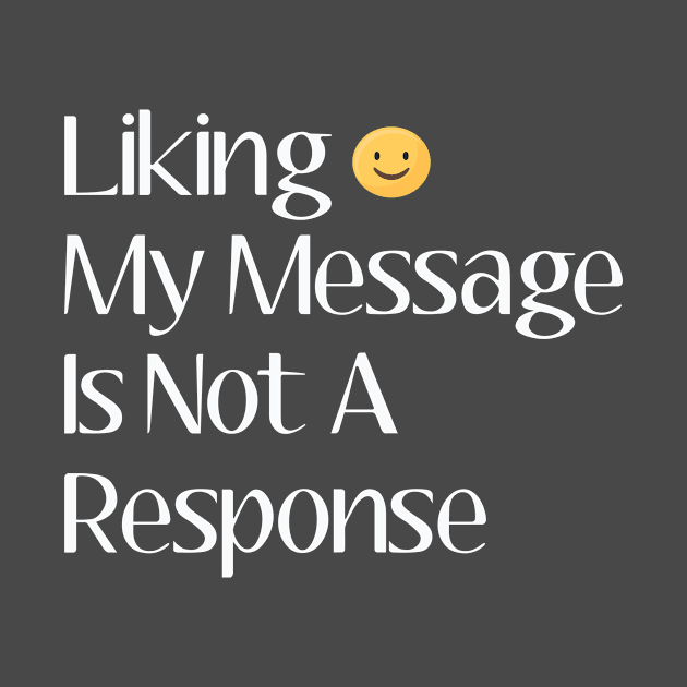 Liking my message is not a response by SCHOUBED