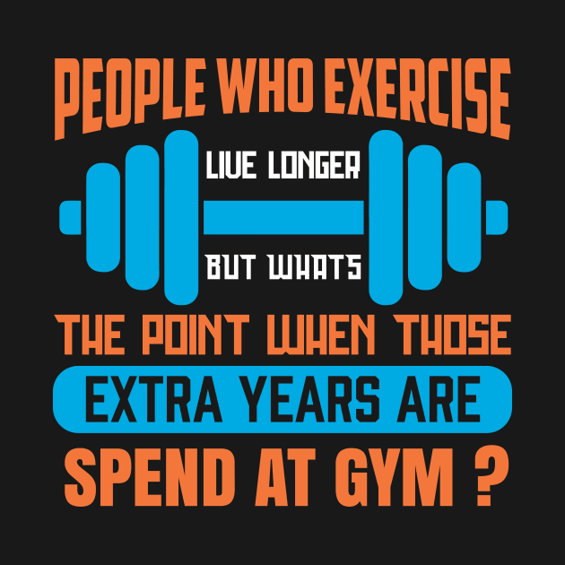 People Who Exercise Live Longer - Funny Sarcastic Quote by MrPink017