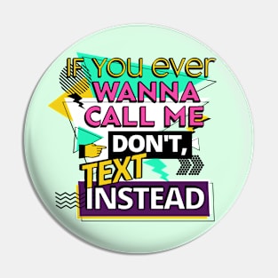 If you ever wanna call me, don't, text instead Pin