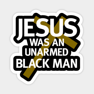 Jesus Was An Unarmed Black Man Magnet