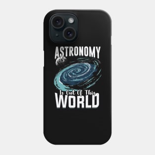 Astronomy Is Out Of This World Astronomer Gift Phone Case