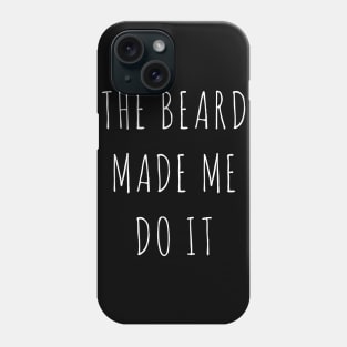 THE BEARD MADE ME DO IT Phone Case