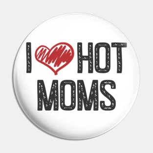 I LOVE HOT MOMS Pin