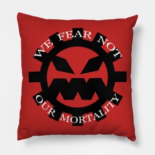 We Fear Not Our Mortality Pillow