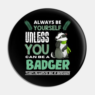 Always Be Yourself Unless You Can Be A Badger Pin