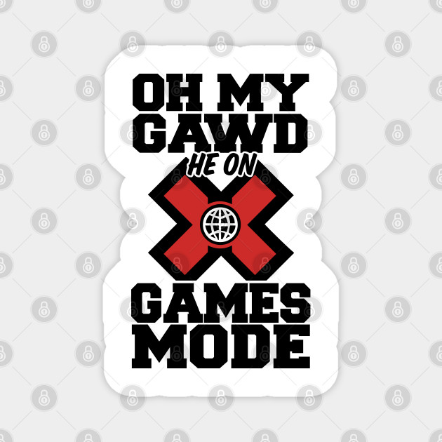 Oh My Gawd He On X Games Mode X Games Mode Magnet Teepublic