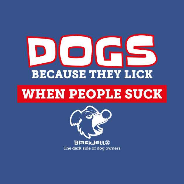 Disover BlackJett - Dogs because they lick - Dogs - T-Shirt