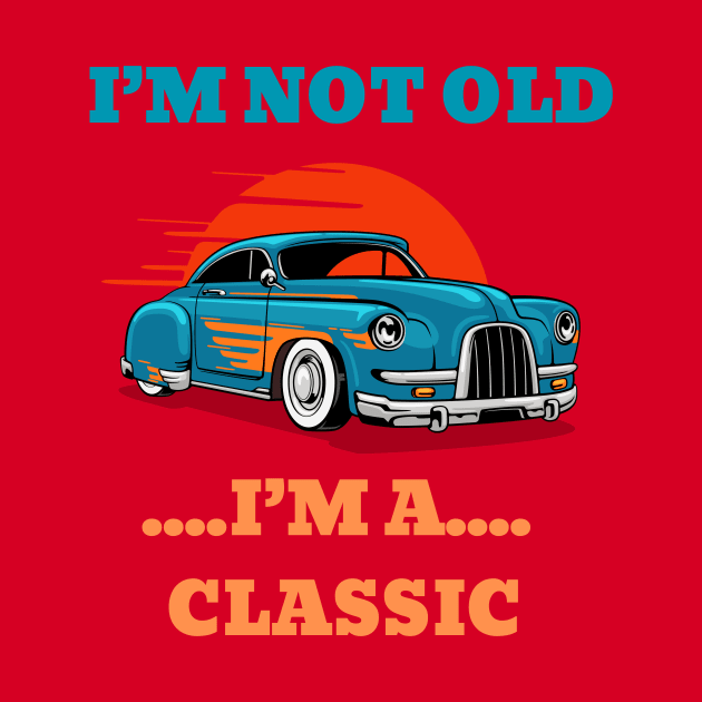 I'm not Old, I'm a Classic by Megaluxe 